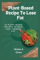 Plant-Based Recipe To Lose Fat: 18 plant-based recipes to help lose visceral fat B0F78BCGMX Book Cover