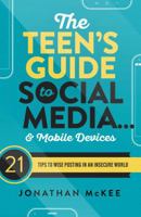The Teen's Guide to Social Media... and Mobile Devices: 21 Tips to Wise Posting in an Insecure World 1683223195 Book Cover