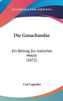 Die Ganachandas: Ein Beitrag Zur Indischen Metrik (1872) 1161093028 Book Cover