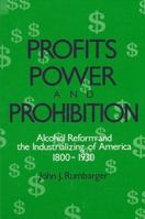 Profits, Power, and Prohibition: Alcohol Reform and the Industrializing of America, 1800-1930 (Suny Series in New Social Studies on Alcohol and Drug) 0887067824 Book Cover