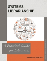 Systems Librarianship: A Practical Guide for Librarians 1538107139 Book Cover