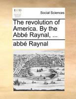 The revolution of America. by the Abbï¿½ Raynal, ... 1170702260 Book Cover