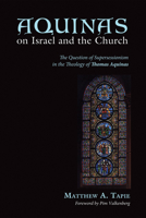 Aquinas on Israel and the Church: The Question of Supersessionism in the Theology of Thomas Aquinas 162564602X Book Cover