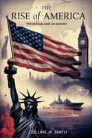 The Rise of America: The Untold Cost of Victory: How Winning the War Cost Britain Its Place and Global Power B0FL12HVHZ Book Cover