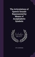 The Articulations of Speech Sounds Represented by Means of Analphabetic Symbols 1473302285 Book Cover