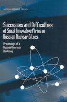 Successes and Difficulties of Small Innovative Firms in Russian Nuclear Cities: Proceedings of Russian-American Workshop (Compass Series (Washington, D.C.).) 0309084210 Book Cover
