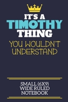 It's A Timothy Thing You Wouldn't Understand Small (6x9) Wide Ruled Notebook: A cute book to write in for any book lovers, doodle writers and budding authors! 1708356509 Book Cover