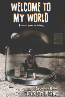 WELCOME TO MY WORLD: A book of poems for infinity B0CHKTDZKF Book Cover