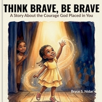THINK BRAVE, BE BRAVE: A Story About the Courage God Placed in You B0GWW7V6ZZ Book Cover