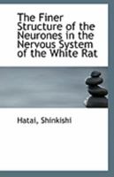 The finer structure of the neurones in the nervous system of te white rat 1176594478 Book Cover
