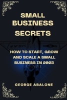 Small Business Secrets: How To Start, Grow and Scale A Small Business in 2023 B0BL52HXNV Book Cover