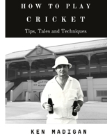 How To Play Cricket: Tips, Tales and Techniques 0359625029 Book Cover