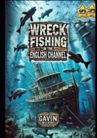 Wreck Fishing in the English Channel:: A Comprehensive Guide for the Elite Angler B0DY7ZMSSJ Book Cover