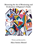 Mastering the Art of Monitoring and Evaluation: A Beginner's Guide B0BSJPYVC6 Book Cover