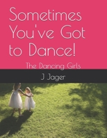 Sometimes You've Got to Dance!: The Dancing Girls B0H9X4B2BB Book Cover