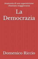 La Democrazia: Anatomia di una superstizione chiamata maggioranza (L'Opera) (Italian Edition) B0F292279J Book Cover