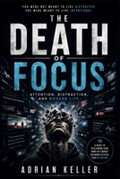 THE DEATH OF FOCUS: Attention, Distraction, and Modern Life B0H32B83QY Book Cover