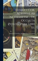 Henrici Cor. Agrippae Ab Nettesheym ... De Occulta Philosophia Libri Iii. 1016209797 Book Cover