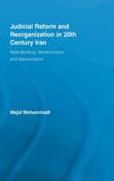 Judicial Reform and Reorganization in 20th Century Iran: State-Building, Modernization and Islamicization (New Approaches in Sociology) 0415512913 Book Cover