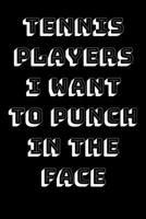 Tennis Players I Want To Punch In The Face 1657433714 Book Cover