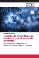 Modelo de identificación de datos por simetría de dominios: Una Inteligencia Artificial para el reconocimiento de imágenes y sonidos 6202122625 Book Cover