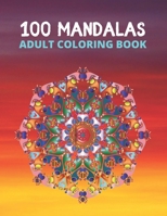 100 Mandalas adult coloring book: Amazing Patterns For Relaxation And Stress Relief B09CSFV15L Book Cover