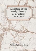 A Sketch Of The Early History Of Practical Anatomy 0548486654 Book Cover