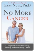 No More Cancer: A Complete Guide to Preventing, Treating, and Overcoming Cancer 1620876175 Book Cover