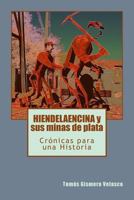 HIENDELAENCINA y sus minas de plata: Crónicas para una Historia 1985597357 Book Cover