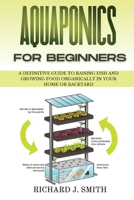 Aquaponics for Beginners: A Definitive Guide to Raising Fish and Growing Food Organically in Your Home or Backyard 1801148031 Book Cover