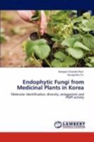 Endophytic Fungi from Medicinal Plants in Korea: Molecular identification, diversity, antagonistic and PGPF activity 3847307770 Book Cover