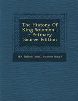 The History of King Solomon... - Primary Source Edition 1016015259 Book Cover