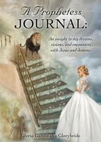 A Prophetess Journal: An Insight to My Dreams, Visions, and Encounters with Jesus and Demons. 1545635137 Book Cover