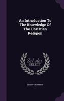 An Introduction To The Knowledge Of The Christian Religion 1348015225 Book Cover