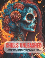 Chills Unleashed: 50 Horror Freaks Coloring Adventure, Skulls, Killer Clowns, and Zombies Await B0CGYQ2Q1B Book Cover