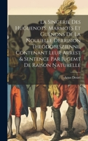 La Singerie Des Huguenots, Marmots Et Guenons De La Nouuelle Derrision Theodobeszienne, Contenant Leur Arrest & Sentence Par Iugemt De Raison Naturelle 1021016950 Book Cover