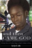 And Then Came God!: A Today Story of Earthly Rags to God's Riches in Glory 1933290226 Book Cover