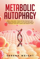 Metabolic Autophagy: Heal Your Body From Within Trought This Ultimate Proven Guide To Activate Metabolic Autophagy For Anti-Aging And Weight Loss 1689085983 Book Cover