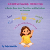 Goodbye Swing, Hello Hug: A Gentle Story about Transitions and Big Feelings for Toddlers (Calm Little Bodies Series) B0H1BBVTWS Book Cover