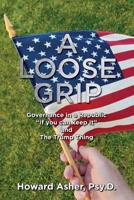 A Loose Grip: Governance in a Republic — “If you can keep it” — and The Trump Thing 1733002014 Book Cover
