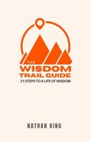 The Wisdom Trail Guide: 31 Steps to A Life of Wisdom 173746912X Book Cover