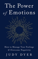 The Power of Emotions: How to Manage Your Feelings and Overcome Negativity 1989588816 Book Cover