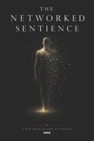 THE NETWORKED SENTIENCE: A New Architecture of Thought B0H5887YSQ Book Cover