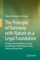 The Principle of Harmony with Nature as a Legal Foundation: A Proposal for the Ethical and Legal Consideration of Non-Human Living Beings and Ecosystems 3032054745 Book Cover