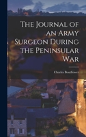 The Journal of an Army Surgeon During the Peninsular War 1018303820 Book Cover