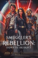 Smuggler's Rebellion: Dawn of Defiance: Wild Frontier Chronicles Book I B0F3319FP2 Book Cover