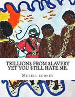 Trillions from slavery yet you still hate me.: Hip Hop adventure story 1537784269 Book Cover