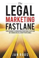 The Legal Marketing Fastlane: Your Roadmap to Generating Real Leads in 72 Hours or Less, Even If You're Small 1543110088 Book Cover