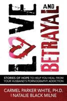 Love and Betrayal: Stories of Hope to Help You Heal from Your Husband's Pornography Addiction 1462120377 Book Cover