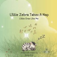 Little Zebra Takes A Nap: A Rhyming Animal Picture Book for Toddlers and Preschoolers (Little Ones Like Me) B0G4VRXMSV Book Cover
